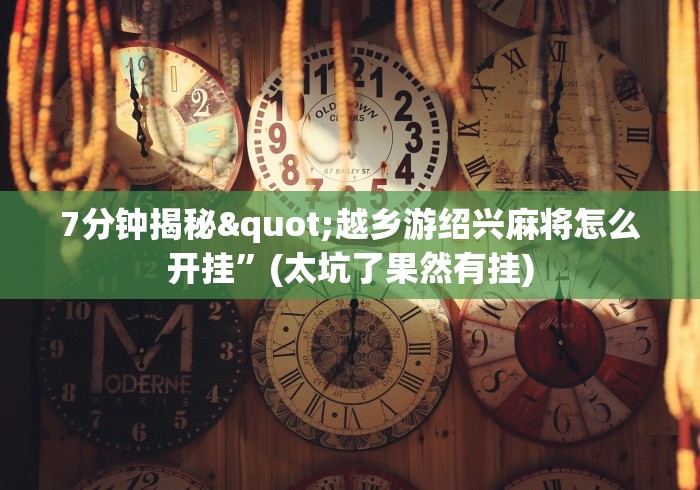 7分钟揭秘"越乡游绍兴麻将怎么开挂”(太坑了果然有挂)
