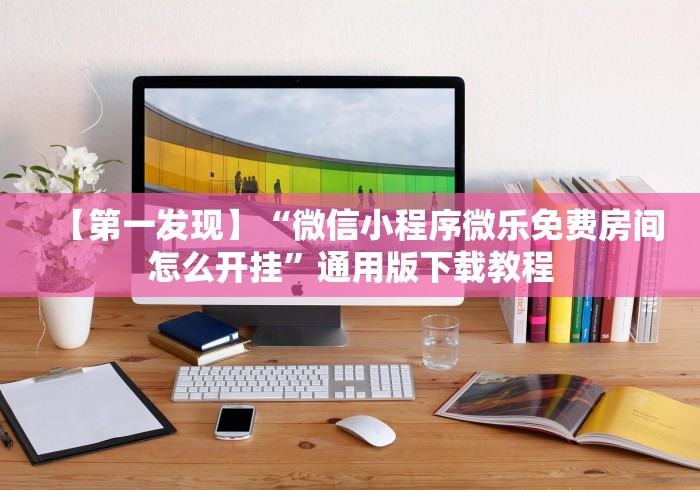 【第一发现】“微信小程序微乐免费房间怎么开挂”通用版下载教程
