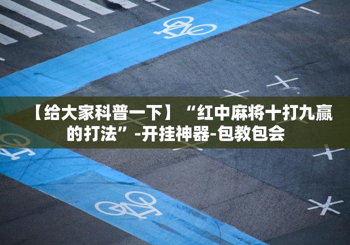 【给大家科普一下】“红中麻将十打九赢的打法”-开挂神器-包教包会