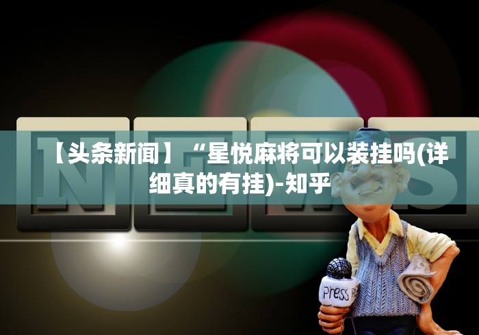 【头条新闻】“星悦麻将可以装挂吗(详细真的有挂)-知乎