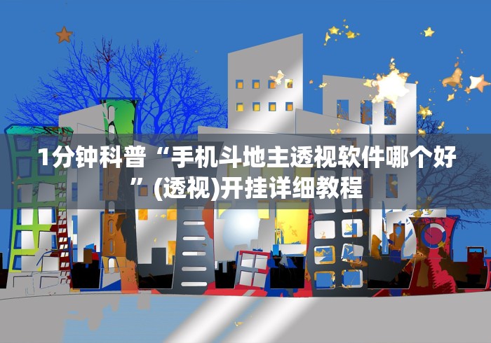 1分钟科普“手机斗地主透视软件哪个好”(透视)开挂详细教程