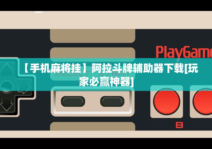 【手机麻将挂】阿拉斗牌辅助器下载[玩家必赢神器]