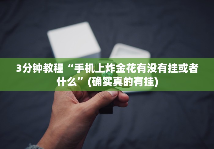 3分钟教程“手机上炸金花有没有挂或者什么”(确实真的有挂) 3分钟教程“手机上炸金花有没有挂或者什么”(确实真的有挂)