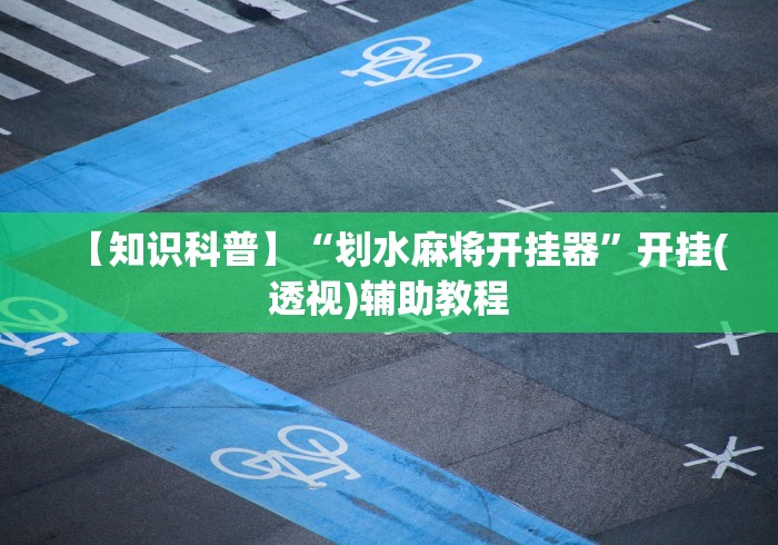 【知识科普】“划水麻将开挂器”开挂(透视)辅助教程