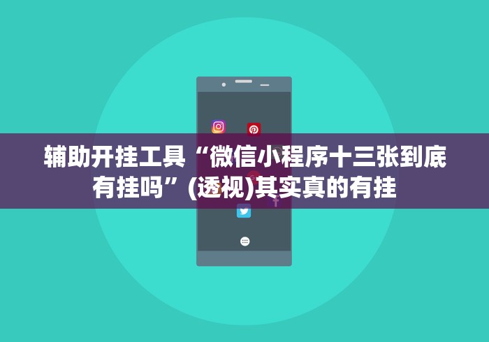 辅助开挂工具“微信小程序十三张到底有挂吗”(透视)其实真的有挂