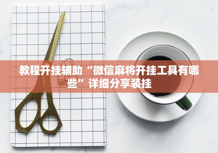 教程开挂辅助“微信麻将开挂工具有哪些”详细分享装挂 教程开挂辅助“微信麻将开挂工具有哪些”详细分享装挂