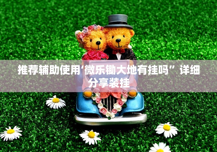 推荐辅助使用‘微乐锄大地有挂吗”详细分享装挂