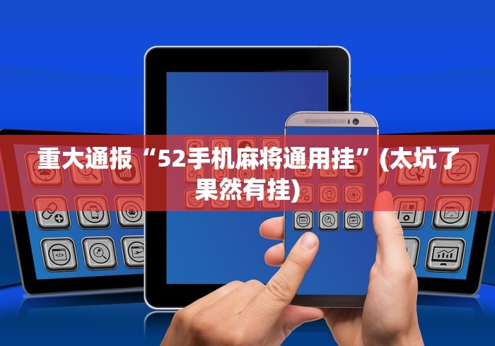 重大通报“52手机麻将通用挂”(太坑了果然有挂)