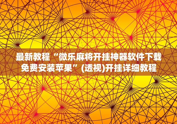 最新教程“微乐麻将开挂神器软件下载免费安装苹果”(透视)开挂详细教程