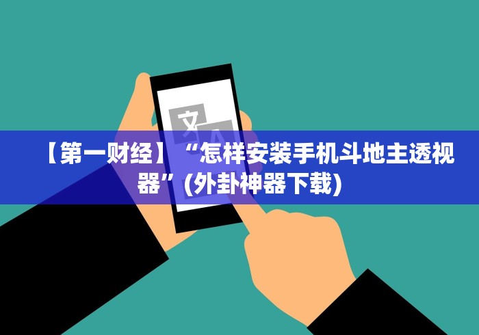 【第一财经】“怎样安装手机斗地主透视器”(外卦神器下载)