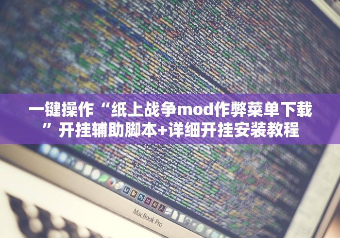 一键操作“纸上战争mod作弊菜单下载”开挂辅助脚本+详细开挂安装教程