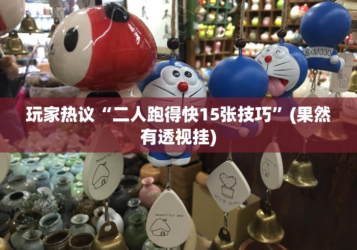 玩家热议“二人跑得快15张技巧”(果然有透视挂)