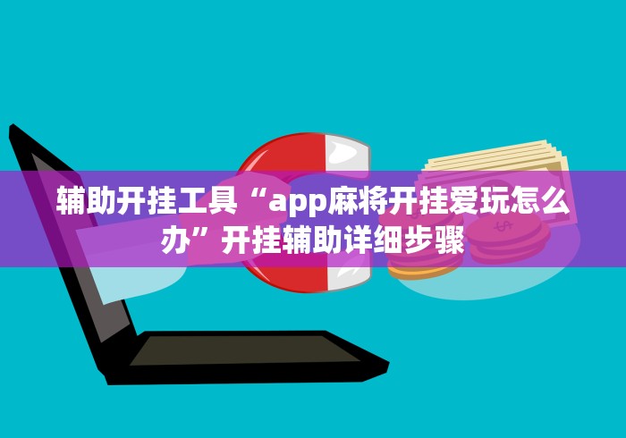 辅助开挂工具“app麻将开挂爱玩怎么办”开挂辅助详细步骤 辅助开挂工具“app麻将开挂爱玩怎么办”开挂辅助详细步骤