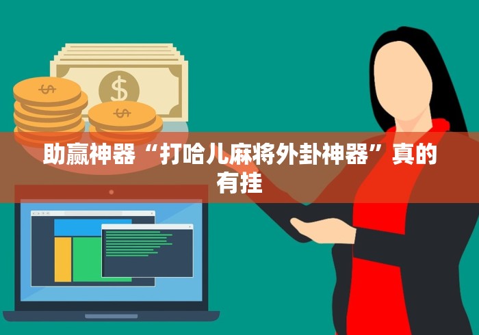 助赢神器“打哈儿麻将外卦神器”真的有挂 助赢神器“打哈儿麻将外卦神器”真的有挂