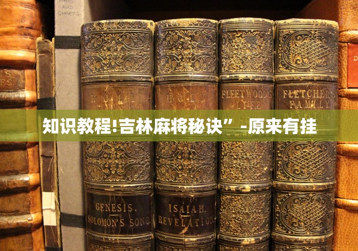 知识教程!吉林麻将秘诀”-原来有挂