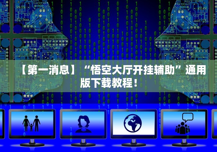 【第一消息】“悟空大厅开挂辅助”通用版下载教程！