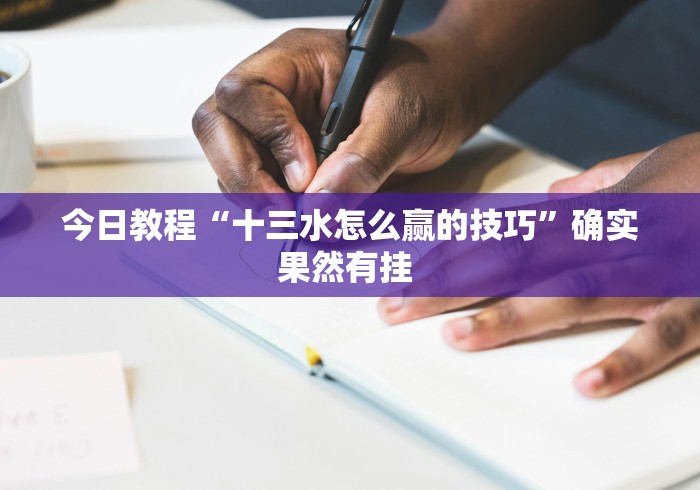 今日教程“十三水怎么赢的技巧”确实果然有挂 