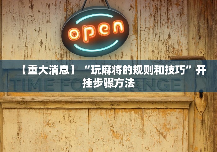 【重大消息】“玩麻将的规则和技巧”开挂步骤方法