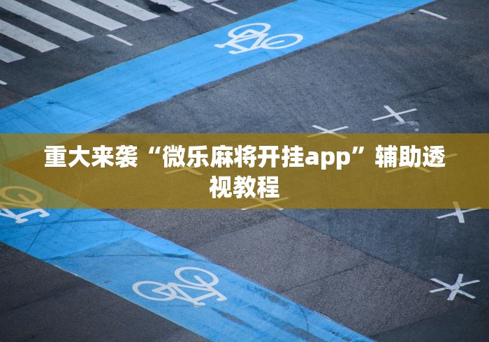 重大来袭“微乐麻将开挂app”辅助透视教程