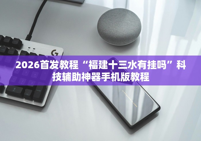 2026首发教程“福建十三水有挂吗”科技辅助神器手机版教程