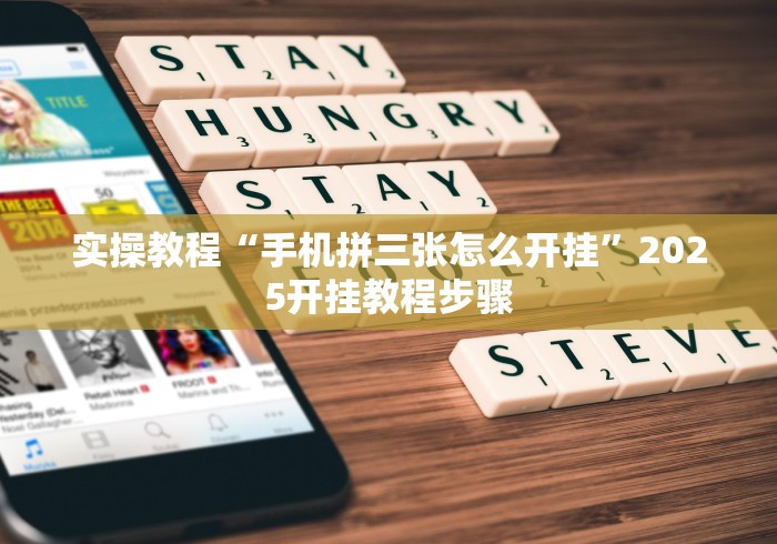 实操教程“手机拼三张怎么开挂”2025开挂教程步骤 实操教程“手机拼三张怎么开挂”2025开挂教程步骤