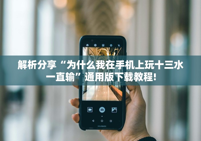 解析分享“为什么我在手机上玩十三水一直输”通用版下载教程!