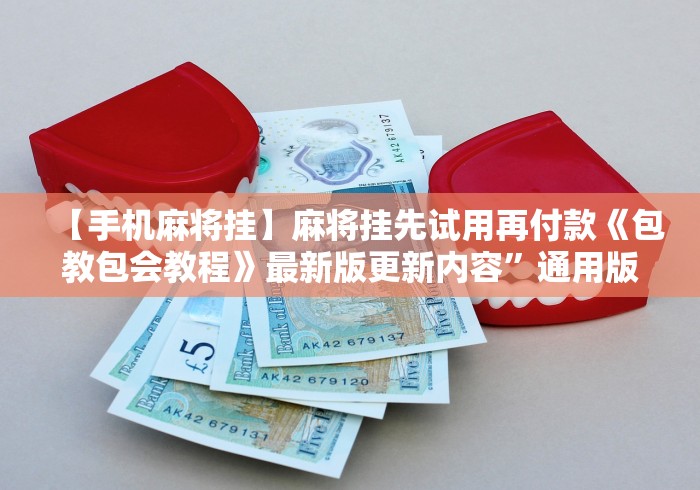 【手机麻将挂】麻将挂先试用再付款《包教包会教程》最新版更新内容”通用版下载教程！