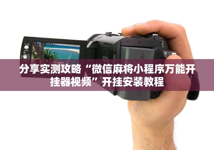 分享实测攻略“微信麻将小程序万能开挂器视频”开挂安装教程