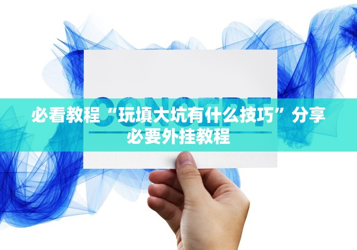 必看教程“玩填大坑有什么技巧”分享必要外挂教程