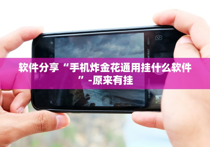 软件分享“手机炸金花通用挂什么软件”-原来有挂