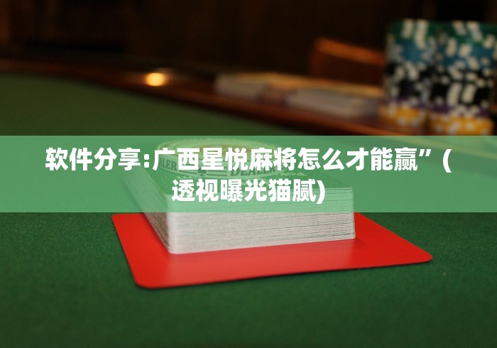 软件分享:广西星悦麻将怎么才能赢”(透视曝光猫腻)