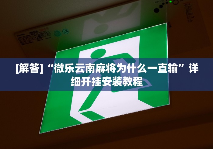 [解答]“微乐云南麻将为什么一直输”详细开挂安装教程