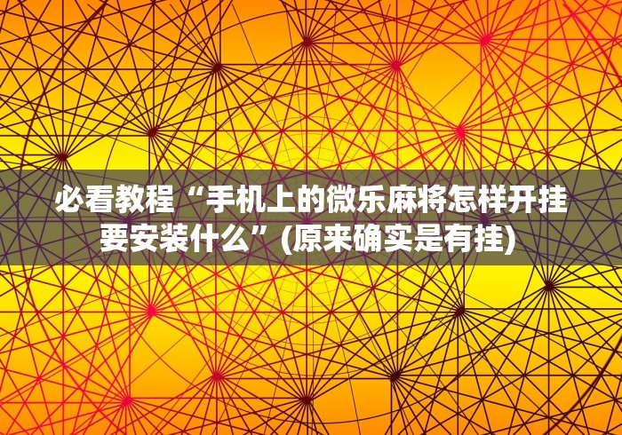 必看教程“手机上的微乐麻将怎样开挂要安装什么”(原来确实是有挂) 