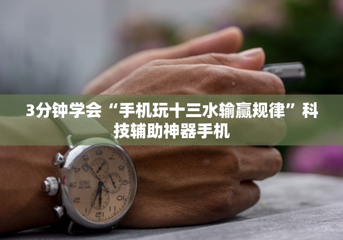 3分钟学会“手机玩十三水输赢规律”科技辅助神器手机