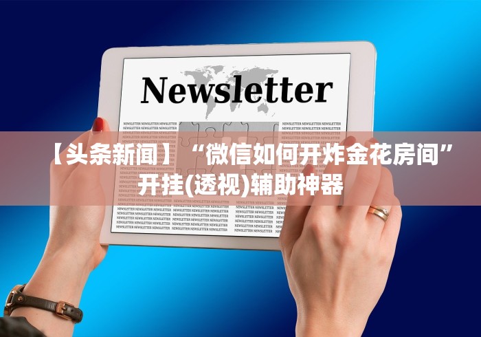 【头条新闻】“微信如何开炸金花房间”开挂(透视)辅助神器