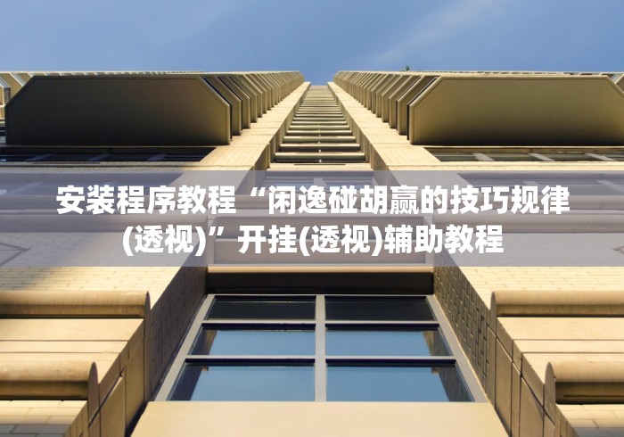 安装程序教程“闲逸碰胡赢的技巧规律(透视)”开挂(透视)辅助教程