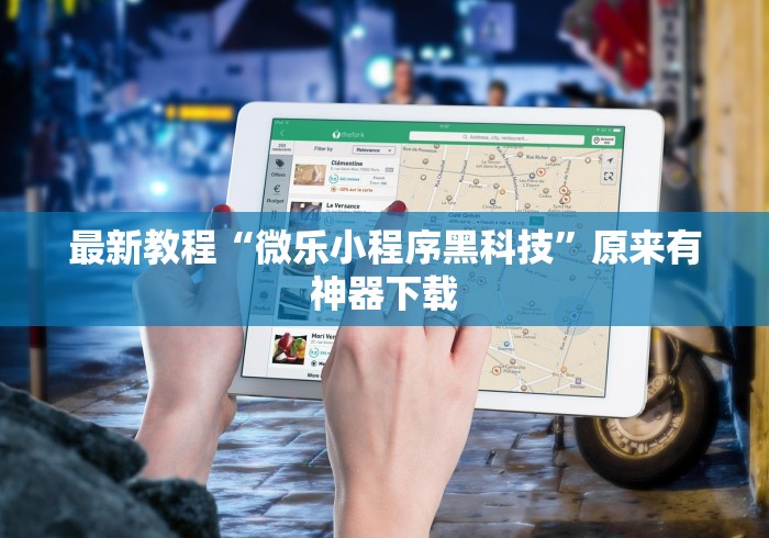 最新教程“微乐小程序黑科技”原来有神器下载