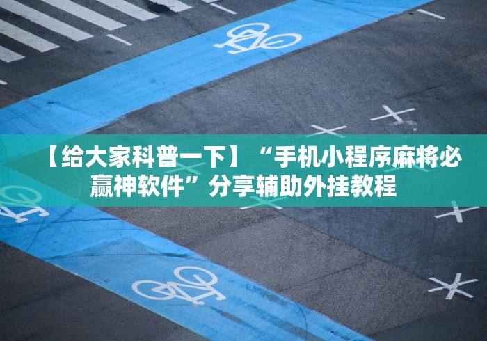 【给大家科普一下】“手机小程序麻将必赢神软件”分享辅助外挂教程