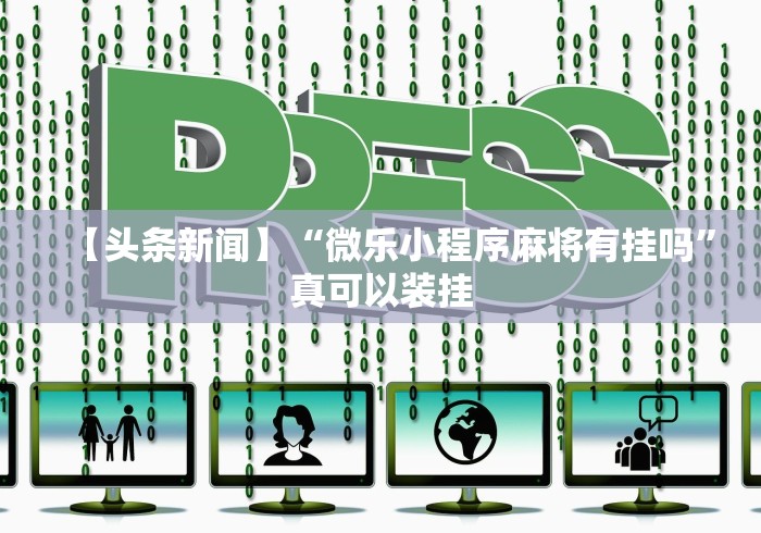 【头条新闻】“微乐小程序麻将有挂吗”真可以装挂