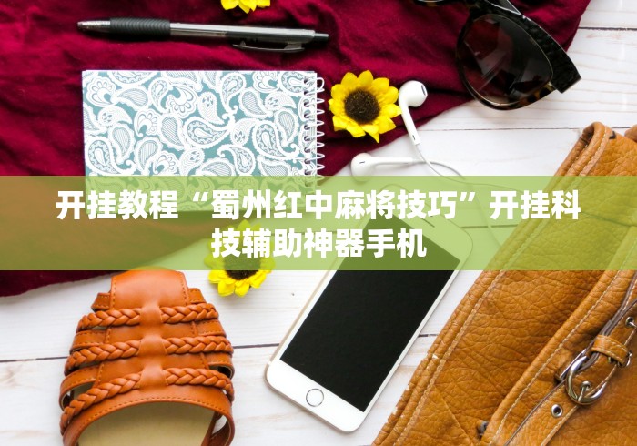 开挂教程“蜀州红中麻将技巧”开挂科技辅助神器手机