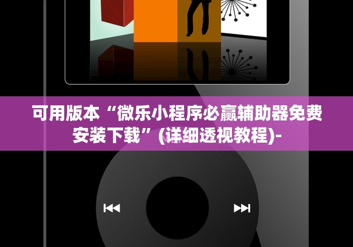 可用版本“微乐小程序必赢辅助器免费安装下载”(详细透视教程)-