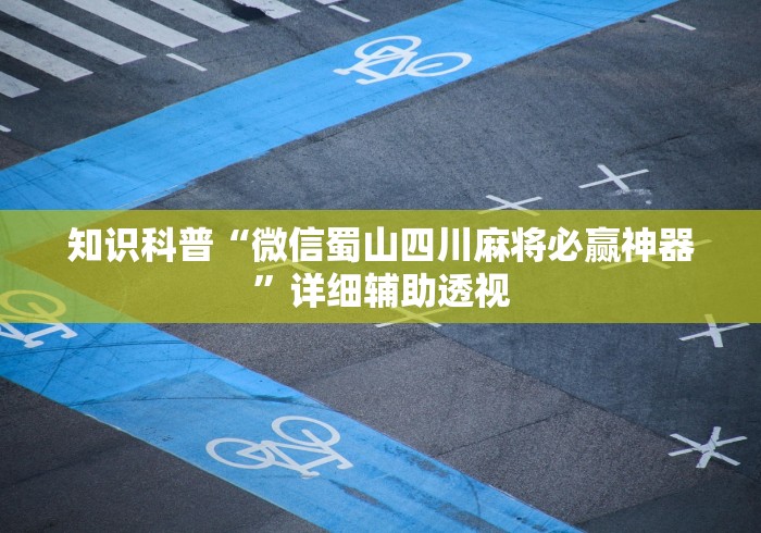 知识科普“微信蜀山四川麻将必赢神器”详细辅助透视