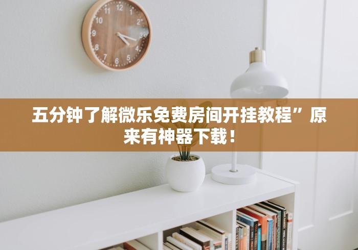 五分钟了解微乐免费房间开挂教程”原来有神器下载！