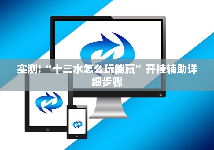 实测!“十三水怎么玩能赢”开挂辅助详细步骤