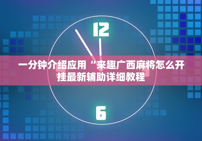 一分钟介绍应用“来趣广西麻将怎么开挂最新辅助详细教程