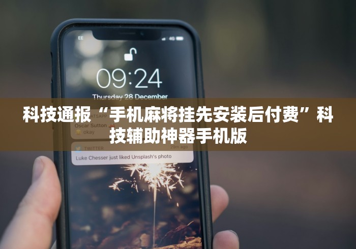 科技通报“手机麻将挂先安装后付费”科技辅助神器手机版