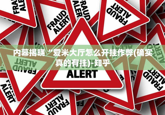 内幕揭晓“爱米大厅怎么开挂作弊(确实真的有挂)-知乎