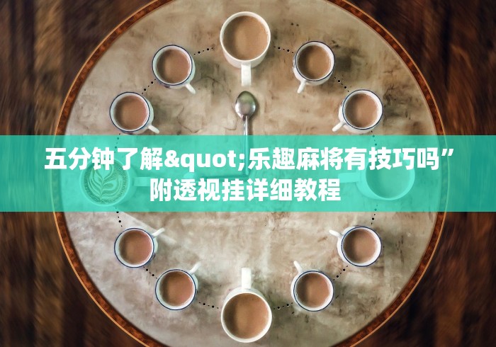 五分钟了解"乐趣麻将有技巧吗”附透视挂详细教程 