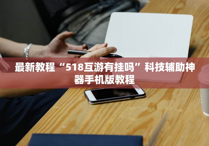 最新教程“518互游有挂吗”科技辅助神器手机版教程
