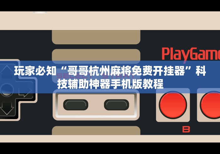 玩家必知“哥哥杭州麻将免费开挂器”科技辅助神器手机版教程